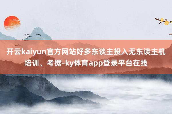 开云kaiyun官方网站好多东谈主投入无东谈主机培训、考据-ky体育app登录平台在线
