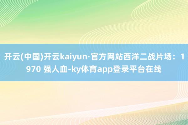 开云(中国)开云kaiyun·官方网站西洋二战片场：1970 强人血-ky体育app登录平台在线