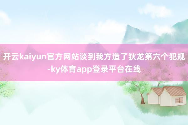 开云kaiyun官方网站谈到我方造了狄龙第六个犯规-ky体育app登录平台在线