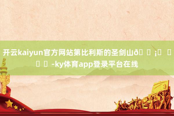 开云kaiyun官方网站第比利斯的圣剑山🗡️ ​​​-ky体育app登录平台在线