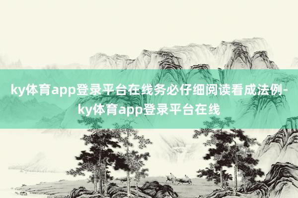 ky体育app登录平台在线务必仔细阅读看成法例-ky体育app登录平台在线