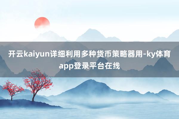 开云kaiyun详细利用多种货币策略器用-ky体育app登录平台在线