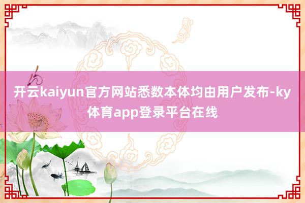 开云kaiyun官方网站悉数本体均由用户发布-ky体育app登录平台在线