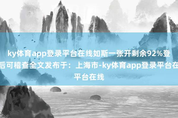 ky体育app登录平台在线如斯一张开剩余92%登录后可稽查全文发布于：上海市-ky体育app登录平台在线