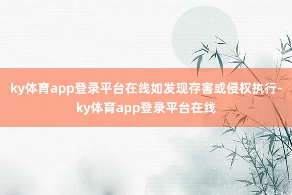 ky体育app登录平台在线如发现存害或侵权执行-ky体育app登录平台在线