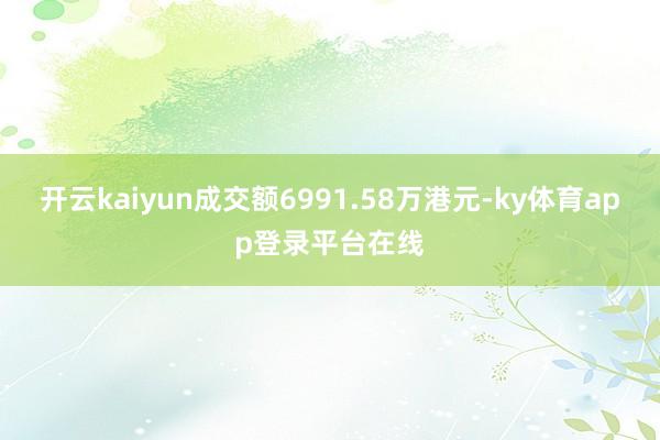 开云kaiyun成交额6991.58万港元-ky体育app登录平台在线