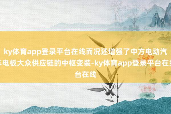 ky体育app登录平台在线而况还增强了中方电动汽车电板大众供应链的中枢变装-ky体育app登录平台在线
