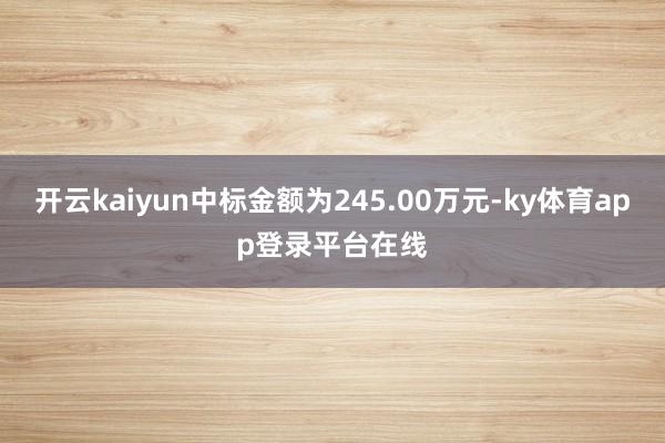 开云kaiyun中标金额为245.00万元-ky体育app登录平台在线