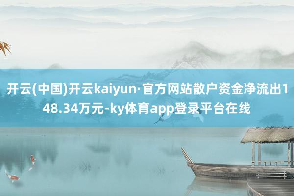 开云(中国)开云kaiyun·官方网站散户资金净流出148.34万元-ky体育app登录平台在线